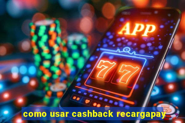 como usar cashback recargapay